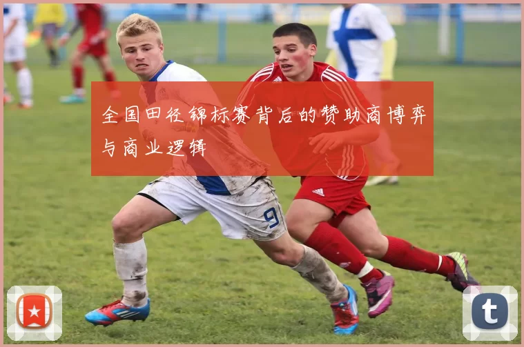全国田径锦标赛背后的赞助商博弈与商业逻辑