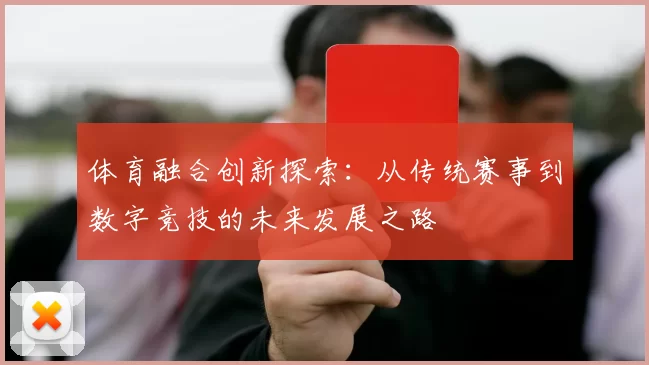 体育融合创新探索：从传统赛事到数字竞技的未来发展之路