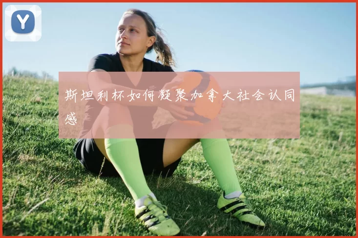 斯坦利杯如何凝聚加拿大社会认同感