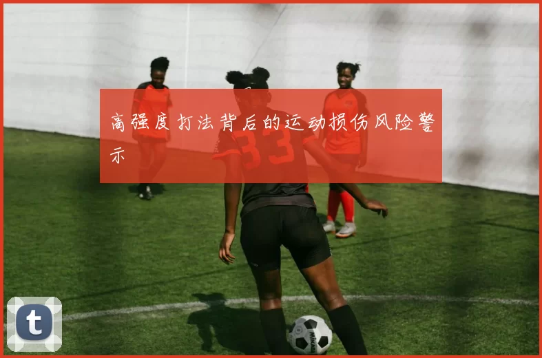 高强度打法背后的运动损伤风险警示